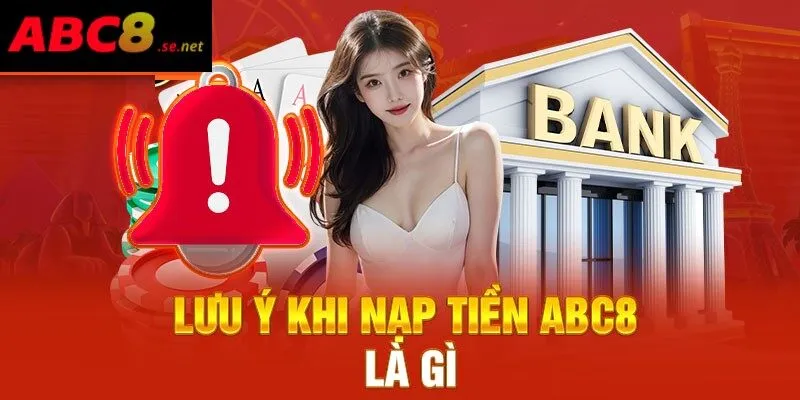 Bạn cần lưu ý nhiều yếu tố khi lựa chọn nạp tiền ABC8
