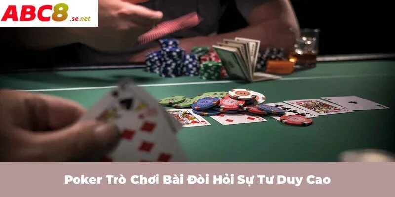 Poker trò chơi bài đòi hỏi sự tư duy cao